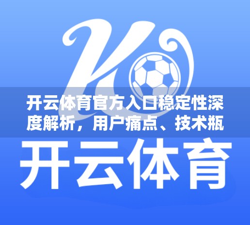 开云体育官方入口稳定性深度解析，用户痛点、技术瓶颈与优化建议