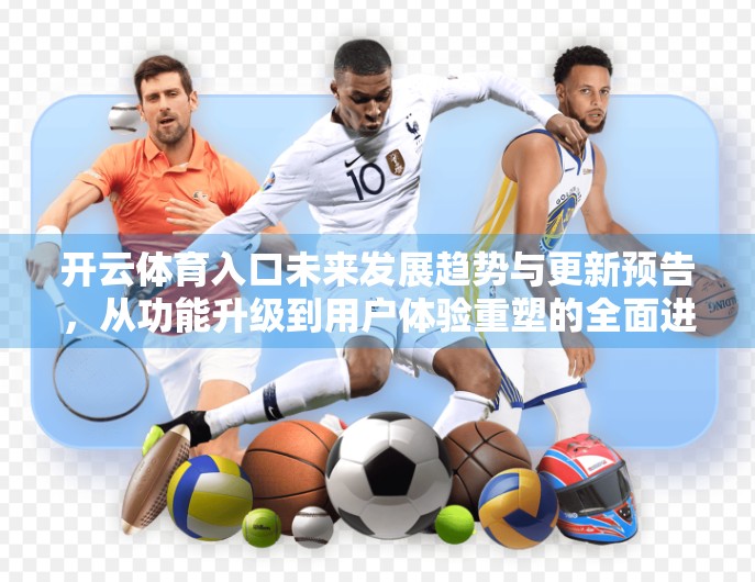 开云体育入口未来发展趋势与更新预告，从功能升级到用户体验重塑的全面进化