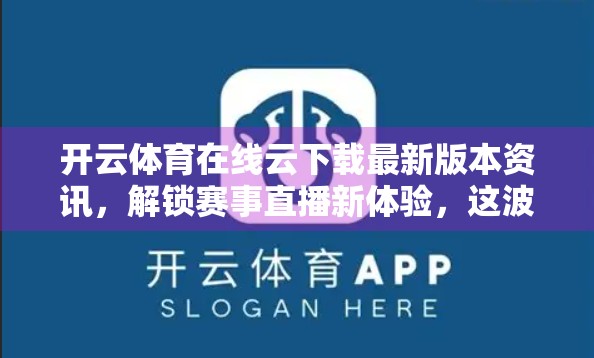 开云体育在线云下载最新版本资讯，解锁赛事直播新体验，这波更新太香了！