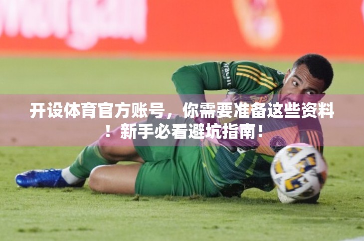 开设体育官方账号，你需要准备这些资料！新手必看避坑指南！