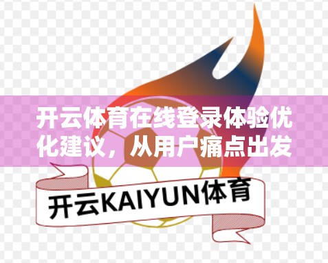 开云体育在线登录体验优化建议，从用户痛点出发，打造更流畅的观赛之旅