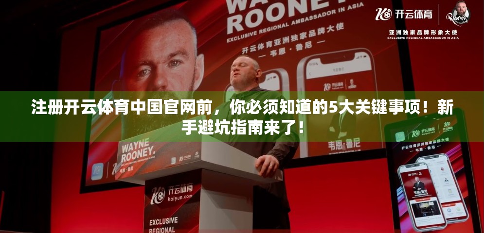 注册开云体育中国官网前，你必须知道的5大关键事项！新手避坑指南来了！
