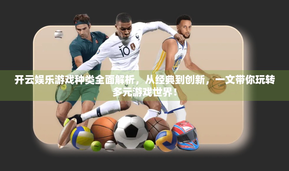 开云娱乐游戏种类全面解析，从经典到创新，一文带你玩转多元游戏世界！