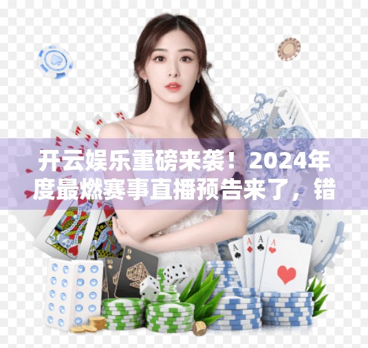 开云娱乐重磅来袭！2024年度最燃赛事直播预告来了，错过再等一年！