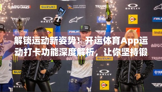 解锁运动新姿势！开运体育App运动打卡功能深度解析，让你坚持锻炼不再难！