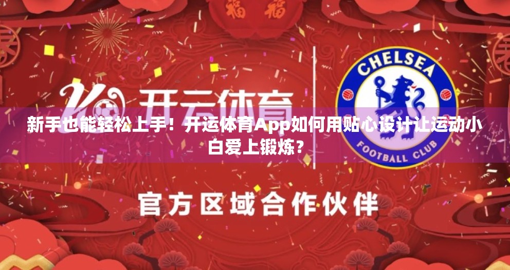 新手也能轻松上手！开运体育App如何用贴心设计让运动小白爱上锻炼？