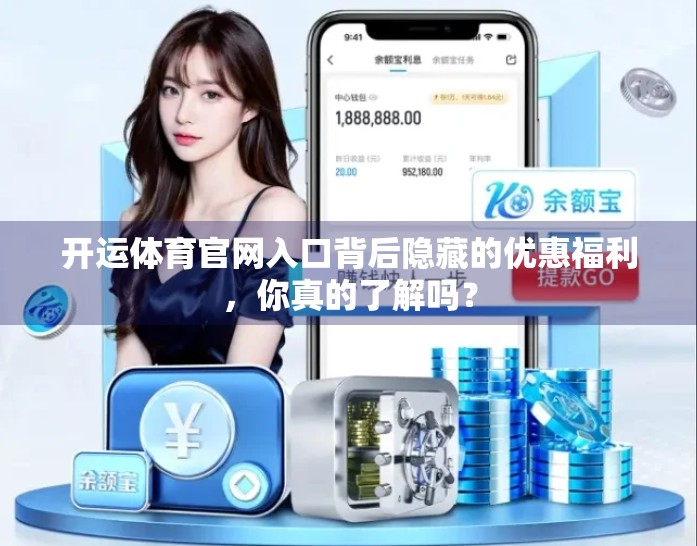 开运体育官网入口背后隐藏的优惠福利，你真的了解吗？