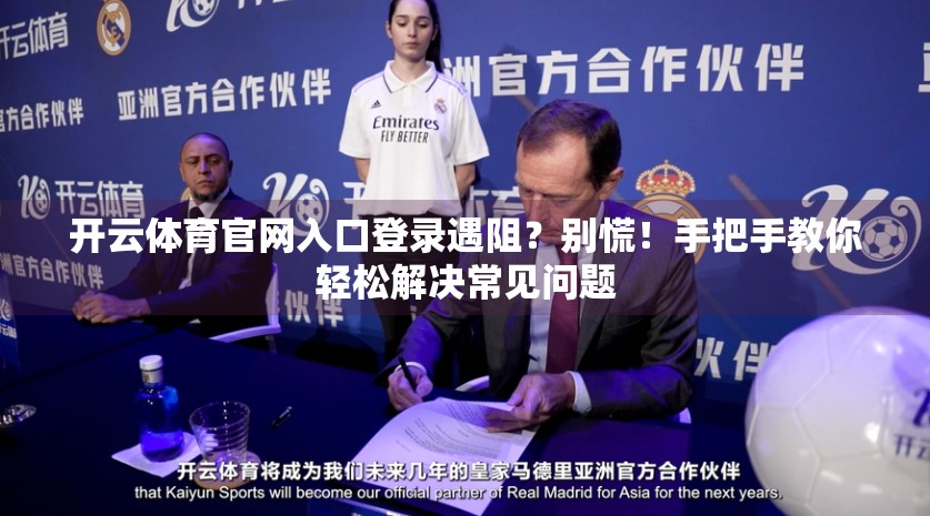 开云体育官网入口登录遇阻？别慌！手把手教你轻松解决常见问题