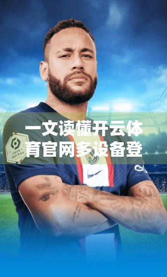 一文读懂开云体育官网多设备登录全攻略，手机、电脑、平板怎么无缝切换？