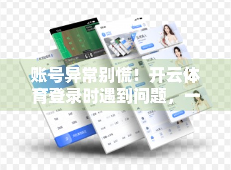 账号异常别慌！开云体育登录时遇到问题，一文教你快速解决！