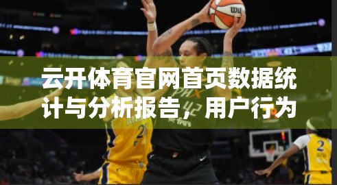 云开体育官网首页数据统计与分析报告，用户行为背后的秘密洞察