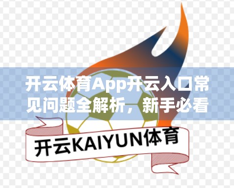开云体育App开云入口常见问题全解析，新手必看！手把手教你避开90%的坑！