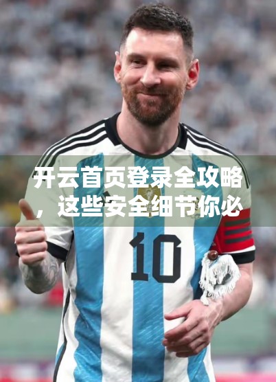 开云首页登录全攻略，这些安全细节你必须知道，别让账号变成别人的