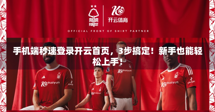 手机端秒速登录开云首页，3步搞定！新手也能轻松上手！