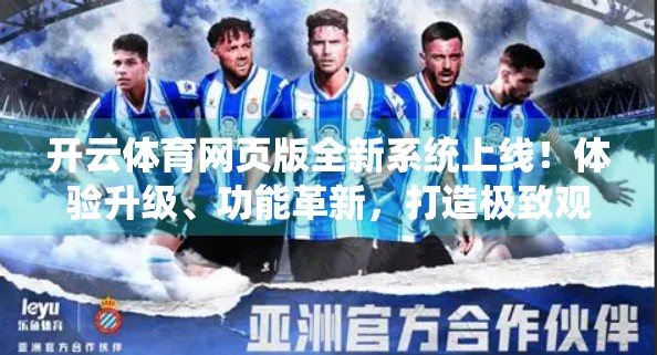 开云体育网页版全新系统上线！体验升级、功能革新，打造极致观赛新纪元！