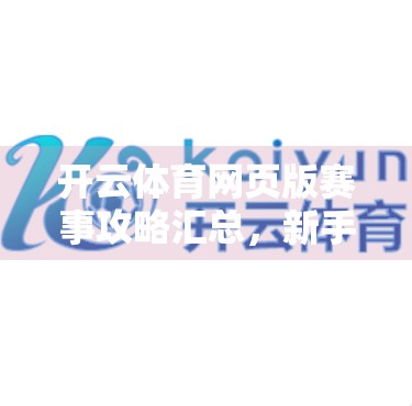 开云体育网页版赛事攻略汇总，新手入门到高手进阶，一文带你玩转体育赛事直播！