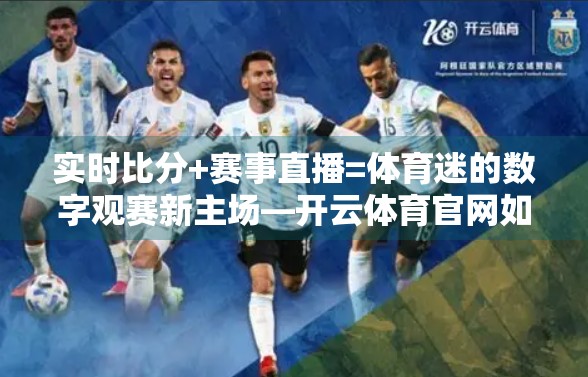 实时比分+赛事直播=体育迷的数字观赛新主场—开云体育官网如何重塑观赛体验？