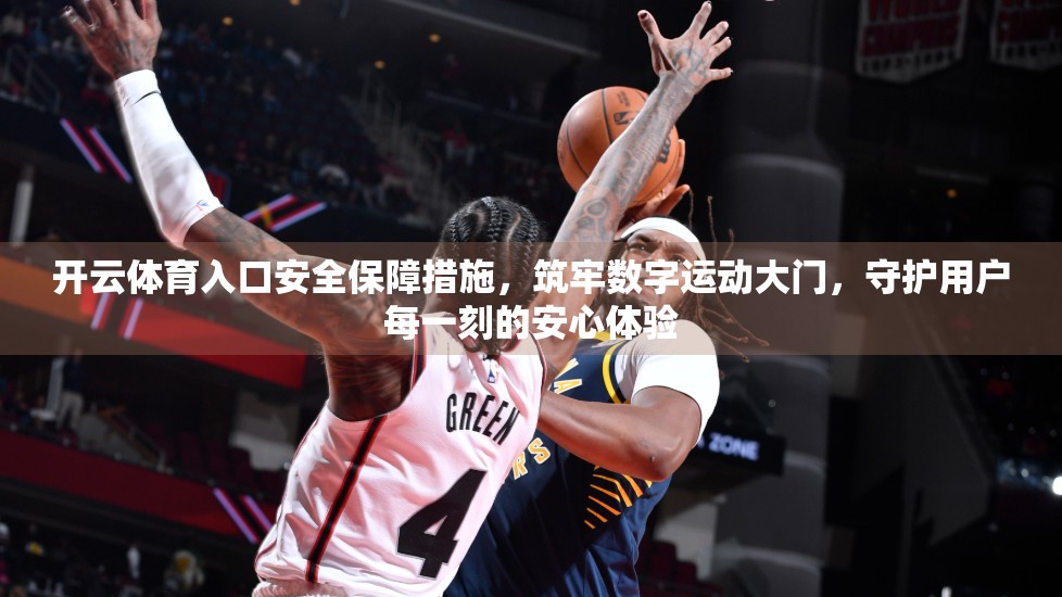 开云体育入口安全保障措施，筑牢数字运动大门，守护用户每一刻的安心体验