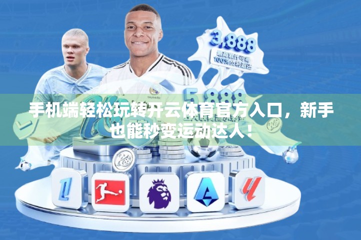 手机端轻松玩转开云体育官方入口，新手也能秒变运动达人！