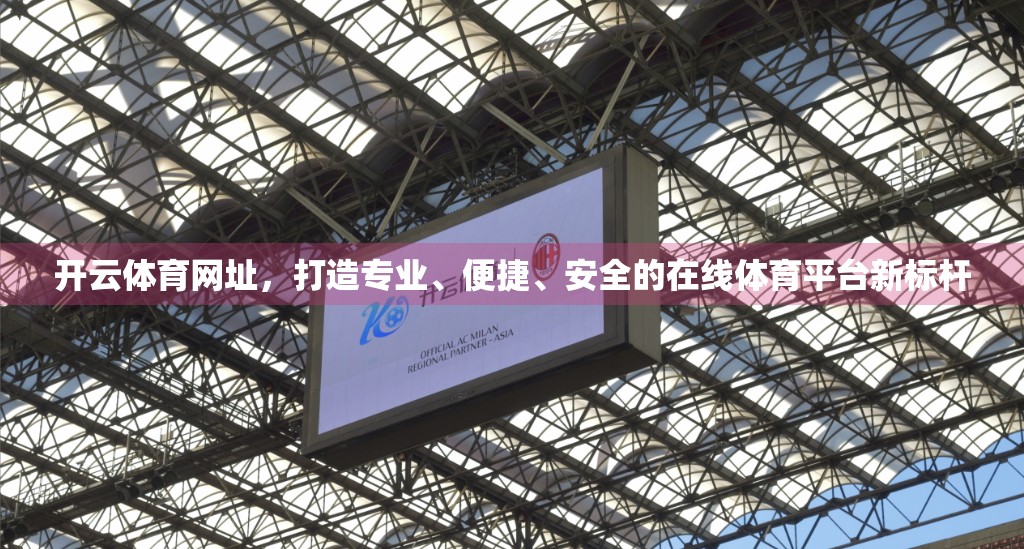 开云体育网址，打造专业、便捷、安全的在线体育平台新标杆