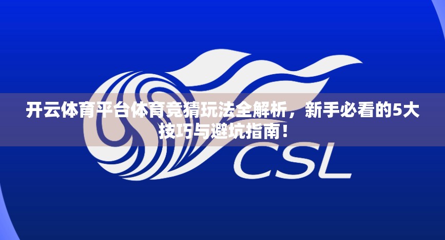 开云体育平台体育竞猜玩法全解析，新手必看的5大技巧与避坑指南！