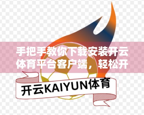 手把手教你下载安装开云体育平台客户端，轻松开启精彩赛事之旅！