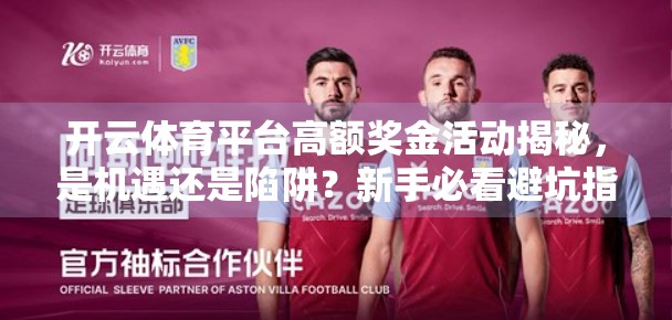 开云体育平台高额奖金活动揭秘，是机遇还是陷阱？新手必看避坑指南！